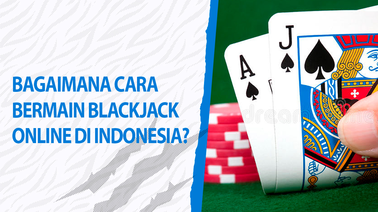 Bagaimana Cara Bermain Blackjack Online di Indonesia
