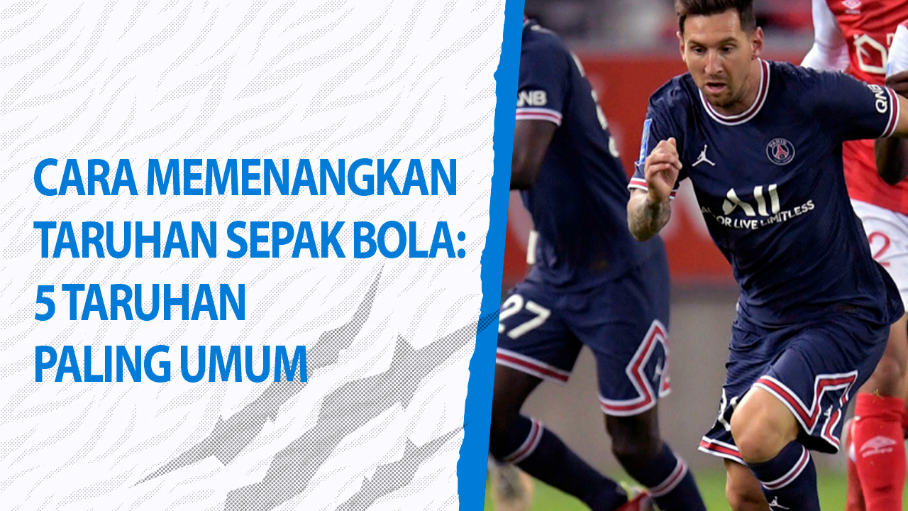 Cara Memenangkan Taruhan Sepak Bola Yang Perlu Anda Ketahui Tentang 5 Taruhan Paling Umum